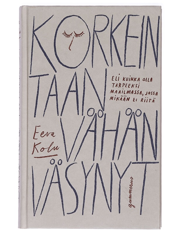 Korkeintaan vähän väsynyt eli Kuinka olla tarpeeksi maailmassa, jossa mikään ei riitä - Eeva Kolu - Elämäkerrat ja muistelmat - 10105417545 - 0