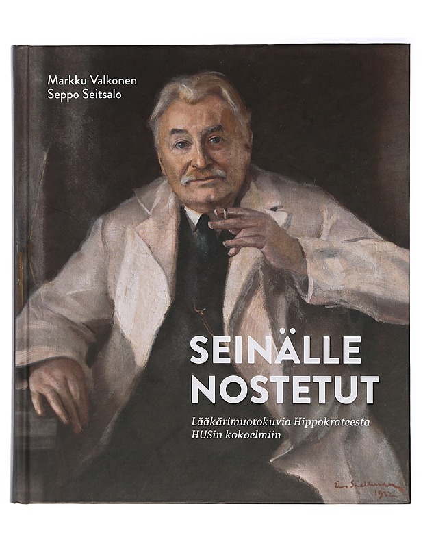 Seinälle nostetut : lääkärimuotokuvia Hippokrateesta HUSin kokoelmiin - Valkonen, Markku - Taide- ja kulttuurikirjat - 10105417564 - 0
