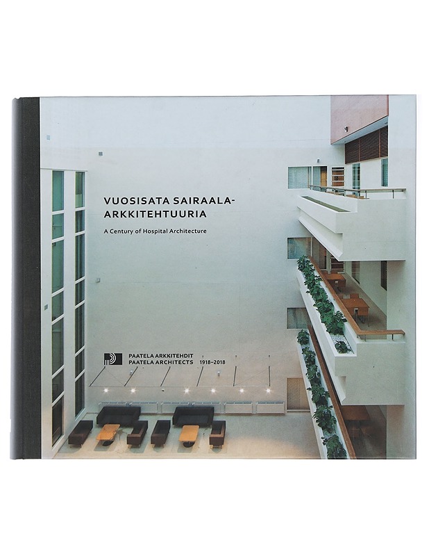 Vuosisata sairaala-arkkitehtuuria : Paatela-arkkitehdit 1918-2018 - Paatela, Mikael - Historiakirjat - 10105417621 - 0