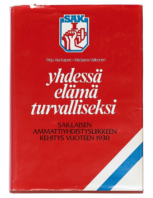Yhdessä elämä turvalliseksi :  SAK:laisen ammattiyhdistysliikkeen kehitys vuoteen 1930 - Ala-Kapee, Pirjo - Historiakirjat - 10105417798 - 0
