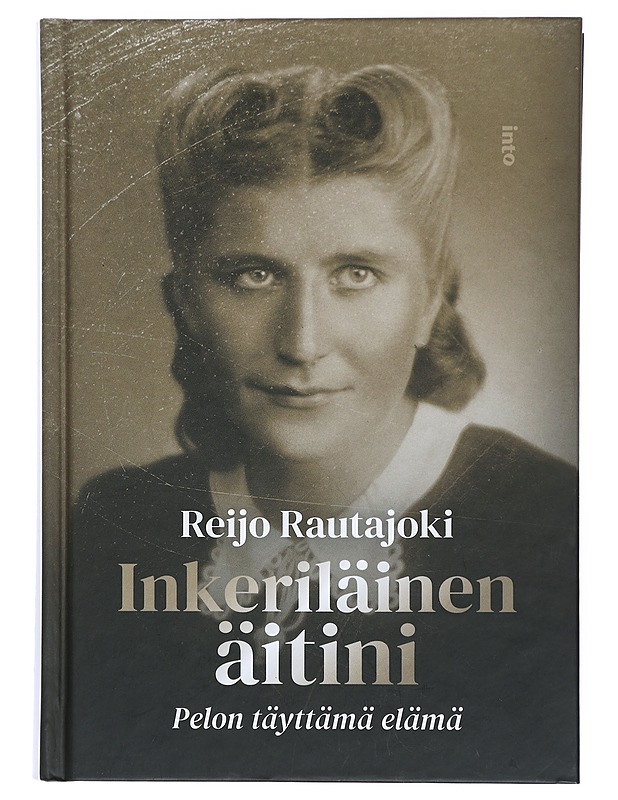 Inkeriläinen äitini : pelon täyttämä elämä - Reijo Rautajoki - Elämäkerrat ja muistelmat - 10105417864 - 0