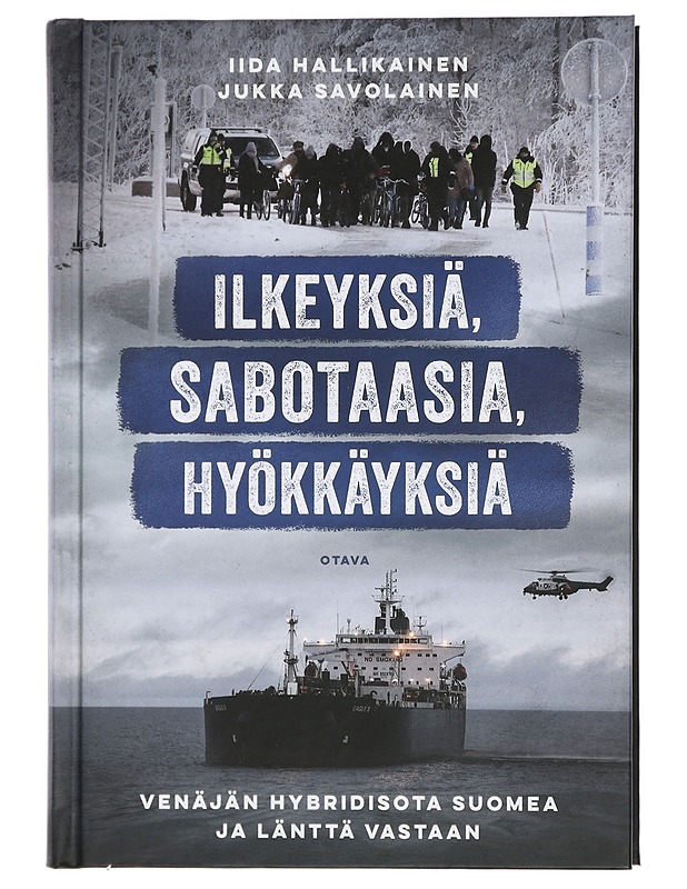 Ilkeyksiä, sabotaasia, hyökkäyksiä : Venäjän hybridisota Suomea ja länttä vastaan - Hallikainen, Iida - Tietokirjat ja oppaat - 10105417895 - 0