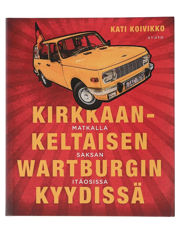 Kirkkaankeltaisen Wartburgin kyydissä : matkalla Saksan itäosissa - Kati Koivikko - Elämäkerrat ja muistelmat - 10105417900 - 0