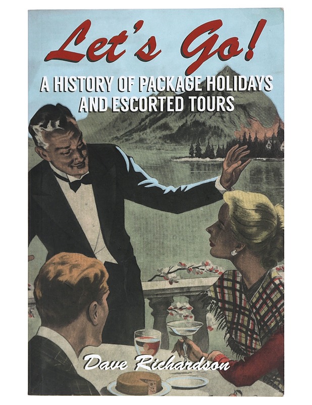 Let's Go! A History of Package Holidays and Escorted Tours - Dave Richardson - Historiakirjat - 10105417969 - 0