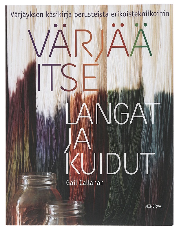 Värjää itse langat ja kuidut : värjäyksen käsikirja perusteista erikoistekniikoihin - Callahan, Gail - Tietokirjat ja oppaat - 10105418265 - 0