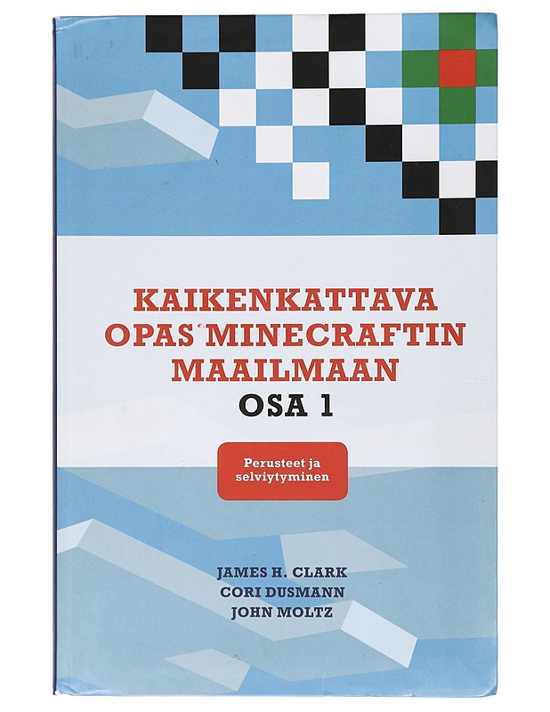 Kaikenkattava opas Minecraftin maailmaan. Osa 1, Perusteet ja selviytyminen - Clark, James H. - Harrastekirjat - 10105418315 - 0