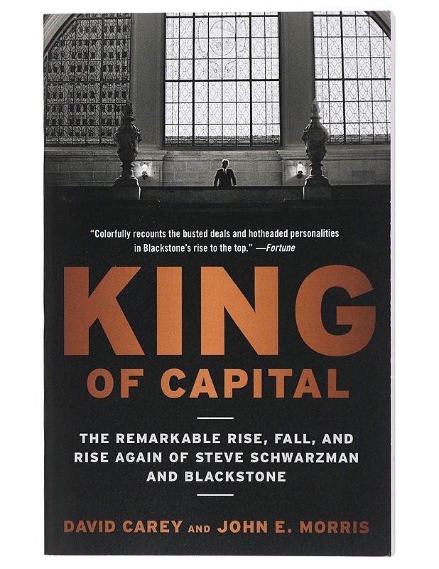 King of Capital. The Remarkable Rise, Fall, and Rise Again of Steve Schwarzman and Blackstone - David Carey, John E. Morris - Elämäkerrat ja muistelmat - 10105418853 - 0