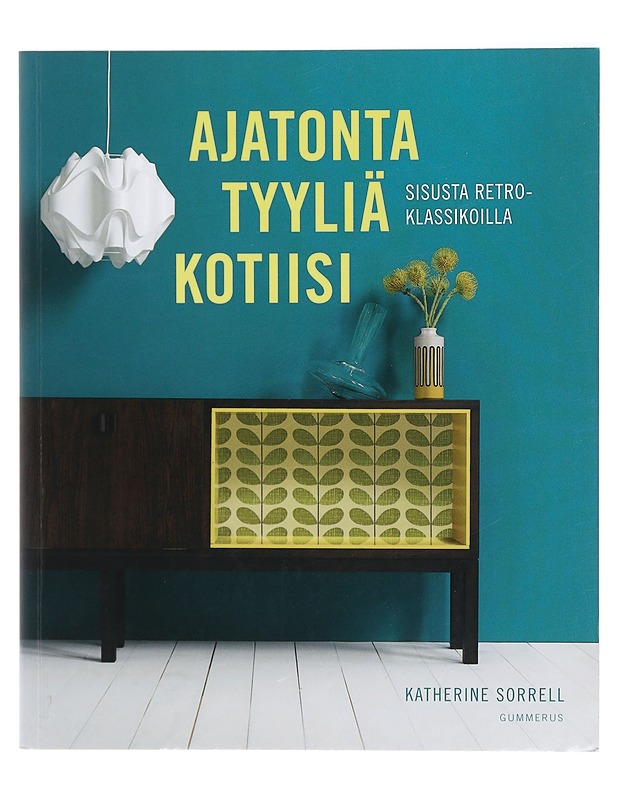 Ajatonta tyyliä kotiin : sisusta retroklassikoilla - Sorrell, Katherine - Tietokirjat ja oppaat - 10105419183 - 0