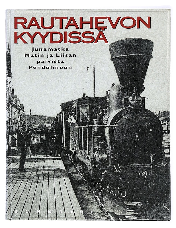 Rautahevon kyydissä : junamatka Matin ja Liisan päivistä Pendolinoon - Kiiskinen, Kyösti - Historiakirjat - 10105419340 - 0