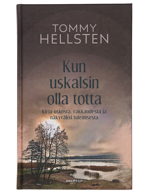 Kun uskalsin olla totta : kirja uskosta, rakkaudesta ja näkyväksi tulemisesta - Tommy Hellsten - Elämäkerrat ja muistelmat - 10105420359 - 0