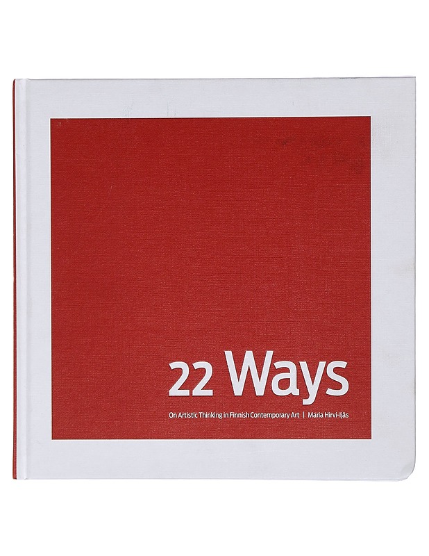22 Ways : On Artistic Thinking in Finnish Contemporary Art - Hirvi-Ijäs, Maria - Tietokirjat ja oppaat - 10105420663 - 0
