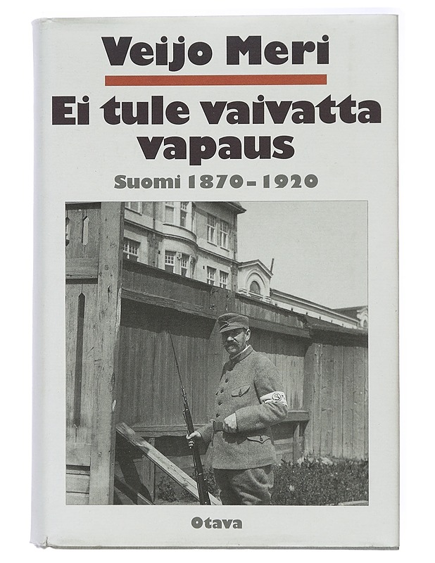 Ei tule vaivatta vapaus : Suomi 1870-1920 - Veijo Meri - Historiakirjat - 10105420831 - 0