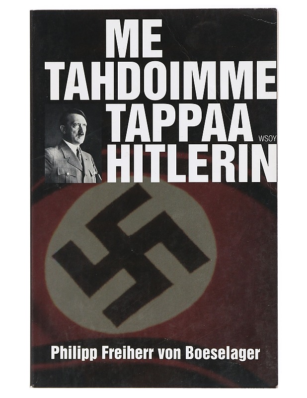 Me tahdoimme tappaa Hitlerin : heinäkuun 20. päivän 1944 salaliiton viimeinen jäsen kertoo - Boeselager, Philipp von, vapaaherra - Historiakirjat - 10105420879 - 0