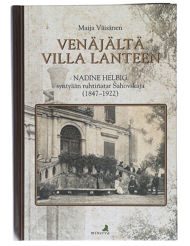 Venäjältä Villa Lanteen : Nadine Helbig syntyään ruhtinatar Sahovskaja (1847-1922) - Maija Väisänen - Elämäkerrat ja muistelmat - 10105420969 - 0