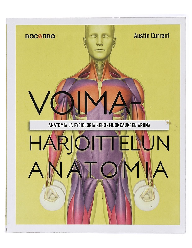 Voimaharjoittelun anatomia : anatomia ja fysiologia kehonmuokkauksen apuna - Current, Austin - Tietokirjat ja oppaat - 10105420978 - 0