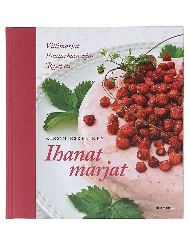 Ihanat marjat : villimarjat, puutarhamarjat, reseptit - Kirsti Eskelinen - Ruokakirjat - 10105421196 - 0