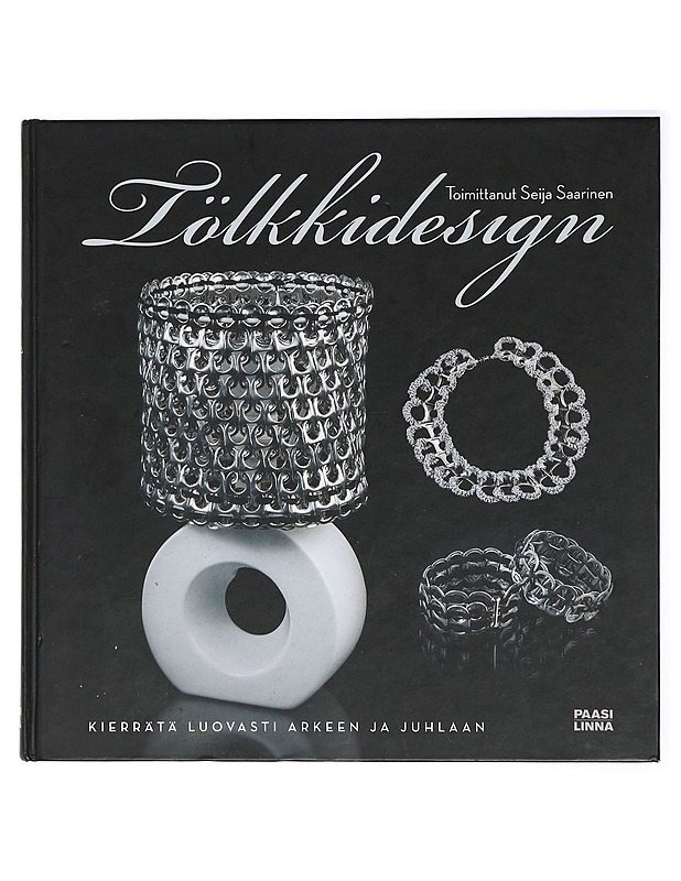 Tölkkidesign : kierrätä luovasti arkeen ja juhlaan - Saarinen, Seija - Tietokirjat ja oppaat - 10105421459 - 0