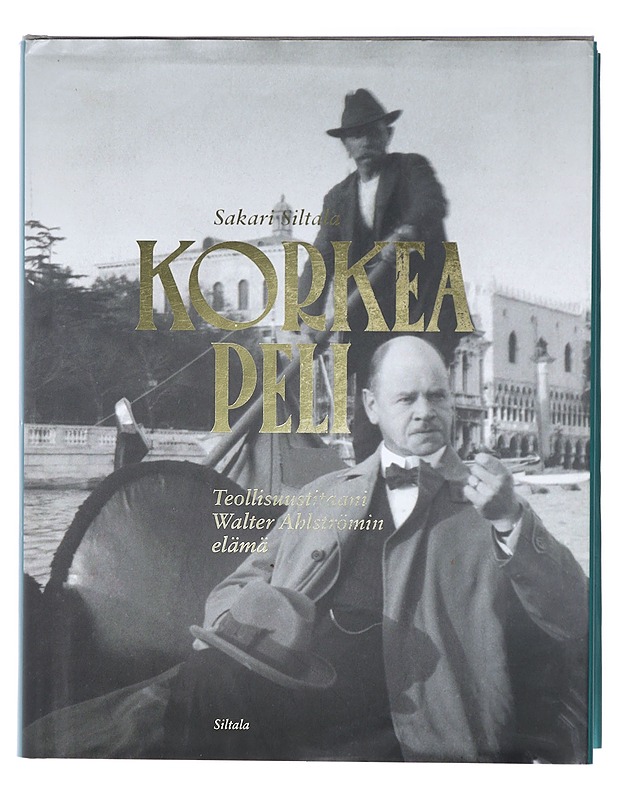 Korkea peli : teollisuustitaani Walter Ahlströmin elämä (1875-1931) - Sakari Siltala - Elämäkerrat ja muistelmat - 10105421951 - 0