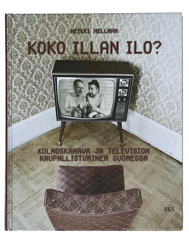 Koko illan ilo? : kolmoskanava ja television kaupallistuminen Suomessa - Hellman, Heikki - Historiakirjat - 10105422041 - 0