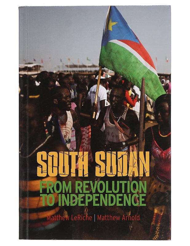 South Sudan : from revolution to independence - LeRiche, Matthew - Tietokirjat - 10105422124 - 0