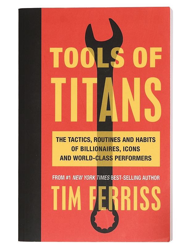 Tools of titans : the tactics, routines, and habits of billionaires, icons, and world-class performers - Ferriss, Timothy - Tietokirjat ja oppaat - 10105422147 - 0