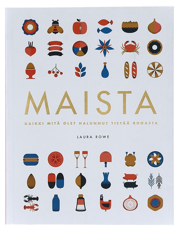 Maista : kaikki, mitä olet halunnut tietää ruoasta - Rowe, Laura - Ruokakirjat - 10105422312 - 0