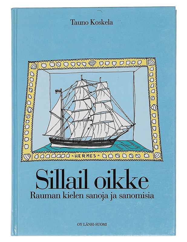Sillail oikke : Rauman kielen sanoja ja sanomisia - Koskela, Tauno - Tietokirjat ja oppaat - 10105422597 - 0