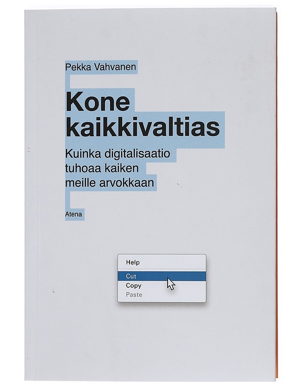 Kone kaikkivaltias : kuinka digitalisaatio tuhoaa kaiken meille arvokkaan - Pekka Vahvanen - Tietokirjat ja oppaat - 10105422764 - 0
