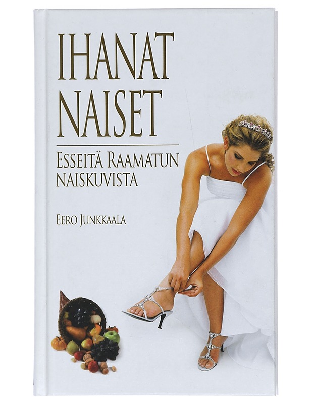Ihanat naiset : esseitä Raamatun naiskuvista - Eero Junkkaala - Harrastekirjat - 10105422834 - 0