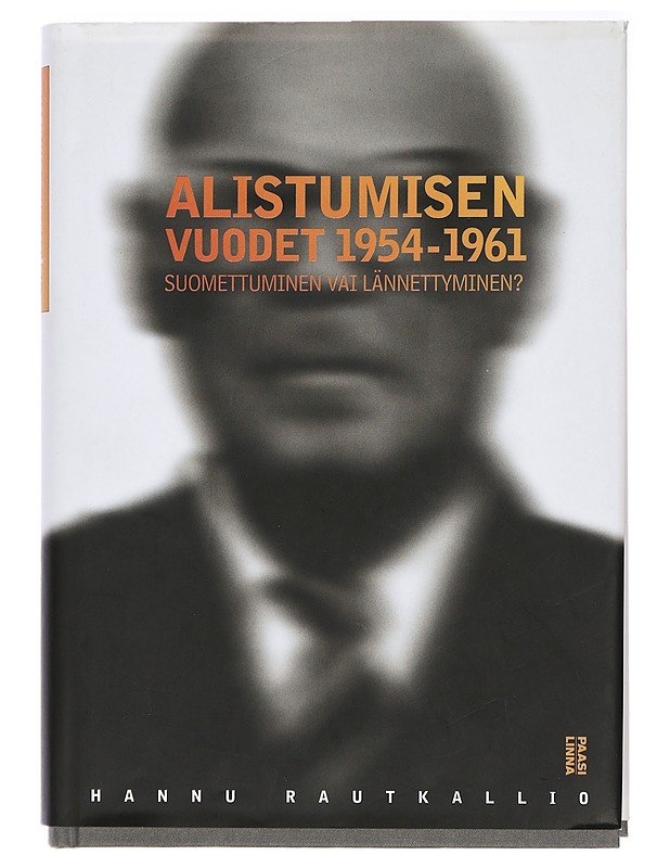 Alistumisen vuodet 1954-1961 : suomettuminen vai lännettyminen? - Hannu Rautkallio - Historiakirjat - 10105422867 - 0