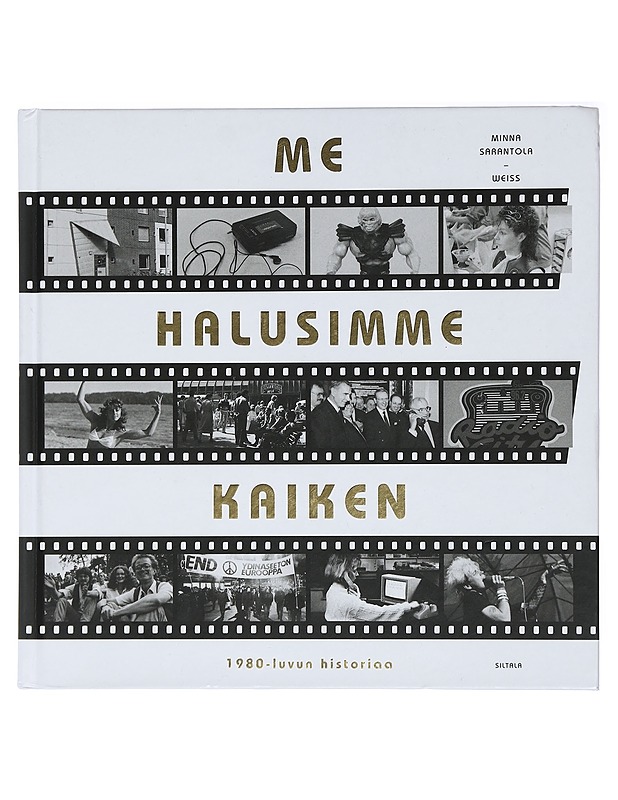 Me halusimme kaiken : 1980-luvun historiaa - Minna Sarantola-Weiss - Historiakirjat - 10105423048 - 0