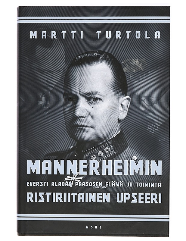 Mannerheimin ristiriitainen upseeri : eversti Aladár Paasosen elämä ja toiminta - Martti Turtola - Elämäkerrat ja muistelmat - 10105423154 - 0