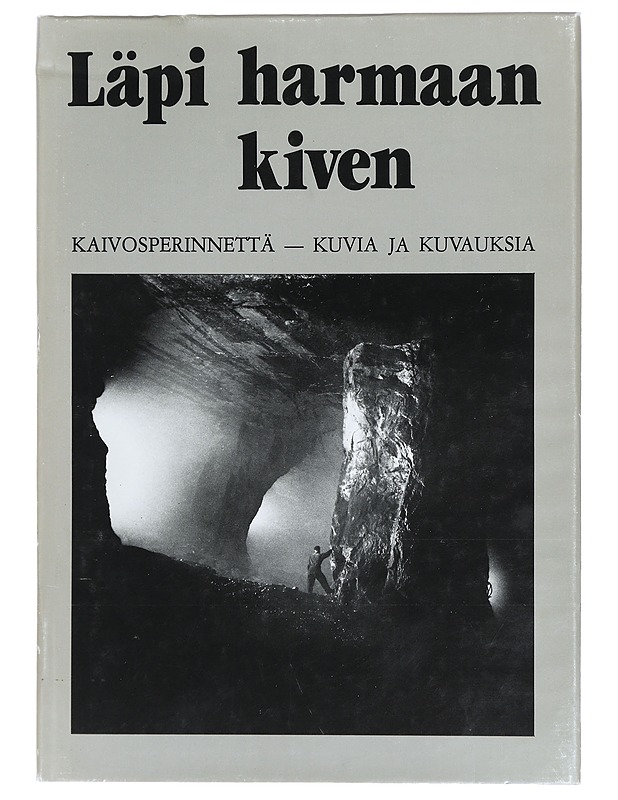 Läpi harmaan kiven : Kaivosperinnettä - kuvia ja kuvauksia - Historiakirjat - 10105423418 - 0