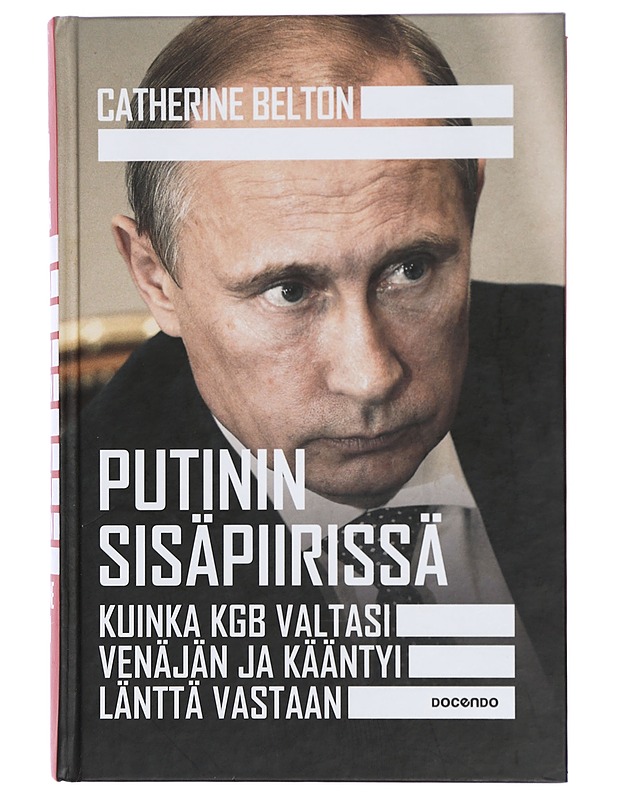 Putinin sisäpiirissä : kuinka KGB valtasi Venäjän ja kääntyi länttä vastaan - Belton, Catherine - Elämäkerrat ja muistelmat - 10105423439 - 0