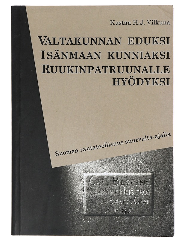Valtakunnan eduksi, isänmaan kunniaksi, ruukinpatruunalle hyödyksi - Vilkuna, Kustaa H. J. - Historiakirjat - 10105423731 - 0