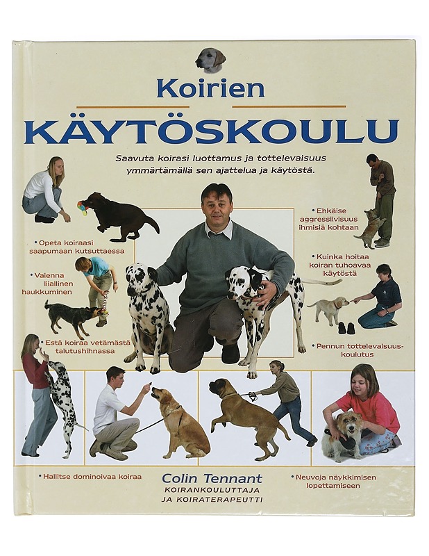 Koirien käytöskoulu : saavuta koirasi luottamus ja tottelevaisuus ymmärtämällä sen ajattelua ja käytöstä - Tennant, Colin - Tietokirjat ja oppaat - 10105423896 - 0