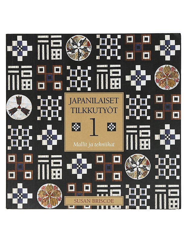 Japanilaiset tilkkutyöt. 1, Mallit ja tekniikat - Briscoe, Susan - Tietokirjat ja oppaat - 10105423959 - 0