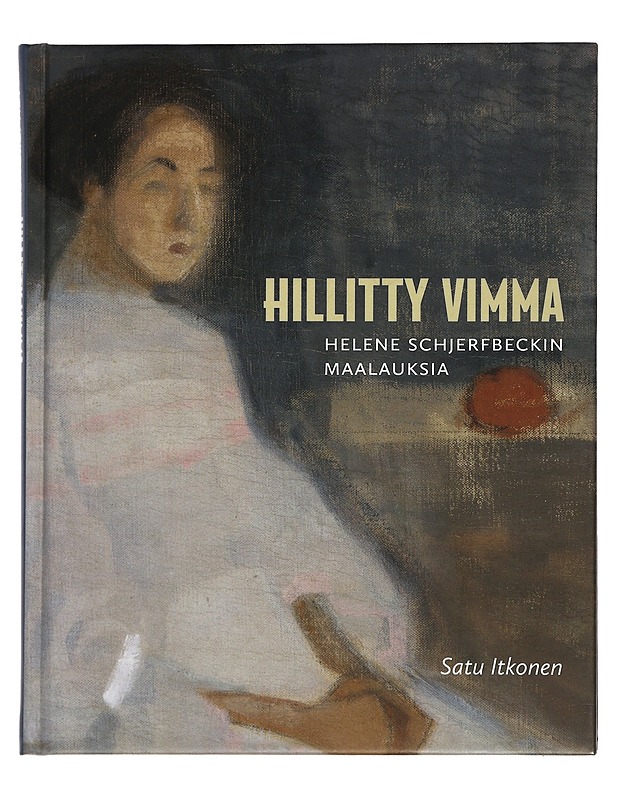 Hillitty vimma : Helene Schjerfbeckin maalauksia - Satu Itkonen - Elämäkerrat ja muistelmat - 10105424097 - 0