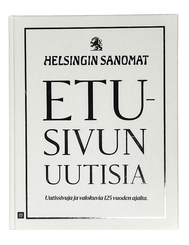 Etusivun uutisia : Helsingin Sanomat : uutissivuja ja valokuvia 125 vuoden ajalta - Hämäläinen, Unto - Historiakirjat - 10105424117 - 0
