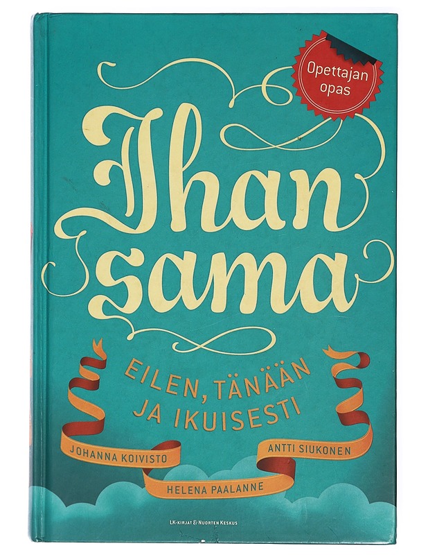 Ihan sama : eilen, tänään ja ikuisesti : opettajan opas - Koivisto, Johanna - Tietokirjat ja oppaat - 10105424157 - 0