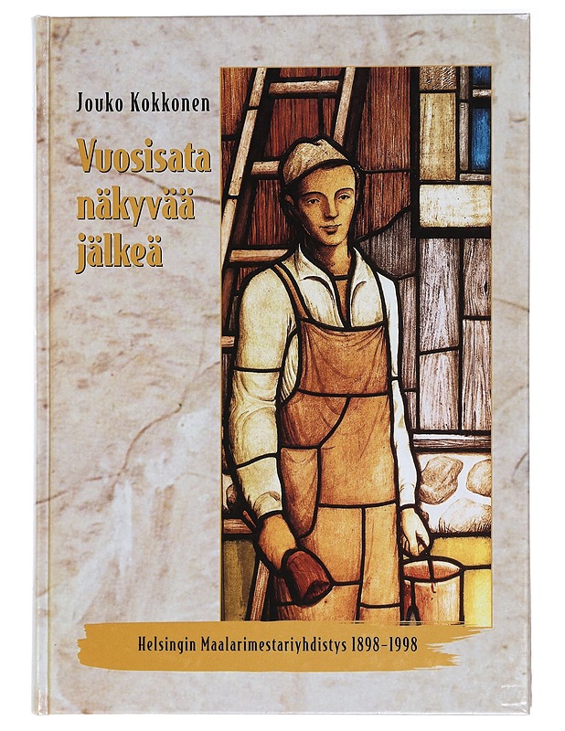 Vuosisata näkyvää jälkeä : Helsingin maalarimestariyhdistys 1898-1998 - Jouko Kokkonen - Historiakirjat - 10105424172 - 0