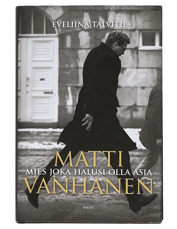 Matti Vanhanen : mies joka halusi olla asia - Eveliina Talvitie - Elämäkerrat ja muistelmat - 10105424420 - 0