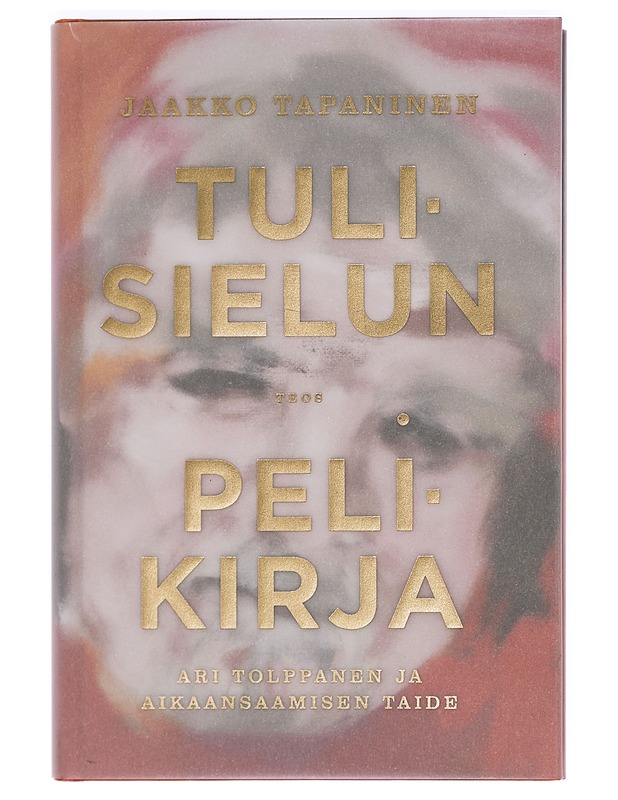 Tulisielun pelikirja : Ari Tolppanen ja aikaansaamisen taide - Jaakko Tapaninen - Elämäkerrat ja muistelmat - 10105424554 - 0