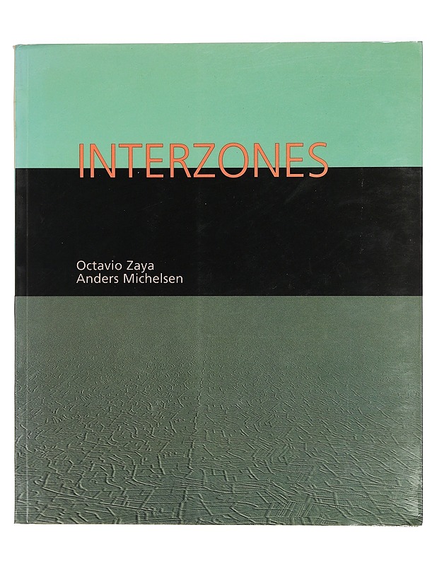 Interzones : a work in progress: Kunstforeningen, Copenhagen, 22.7. - 25.8.1996 : Uppsala Konstmuseum, Slottet Uppsala, 14.9 - 3.11.1996 - curators Octavio Zaya, Anders Michelsen - Tietokirjat ja oppaat - 10105424745 - 0