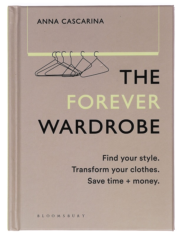 The forever wardrobe : find your style, transform your clothes, save time and money - Cascarina, Anna - Tietokirjat ja oppaat - 10105424829 - 0