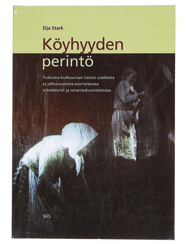 Köyhyyden perintö : tutkimus kulttuurisen tiedon sisällöistä ja jatkuvuuksista suomalaisissa elämäkerta- ja sananlaskuaineistoissa - Eija Stark - Elämäkerrat ja muistelmat - 10105424834 - 0