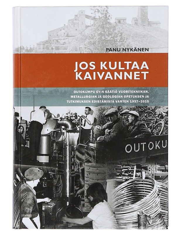 Jos kultaa kaivannet : Outokumpu Oy:n säätiö vuoritekniikan, metallurgian ja geologian opetuksen ja tutkimuksen edistämistä varten 1937-2010 - Panu Nykänen - Elämäkerrat ja muistelmat - 10105424943 - 0
