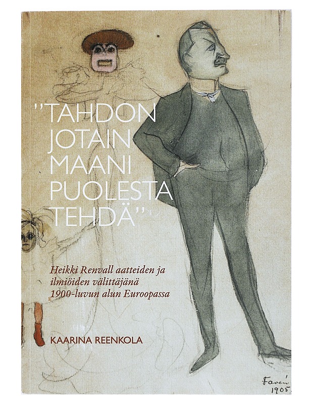 "Tahdon jotain maani puolesta tehdä" : Heikki Renvall aatteiden ja ilmiöiden välittäjänä 1900-luvun alun Euroopassa - Kaarina Reenkola - Elämäkerrat ja muistelmat - 10105425217 - 0