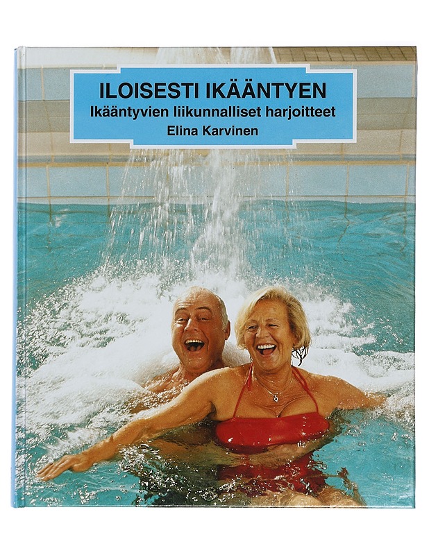 Iloisesti ikääntyen : ikääntyvien liikunnalliset harjoitteet - Karvinen, Elina - Tietokirjat ja oppaat - 10105425461 - 0