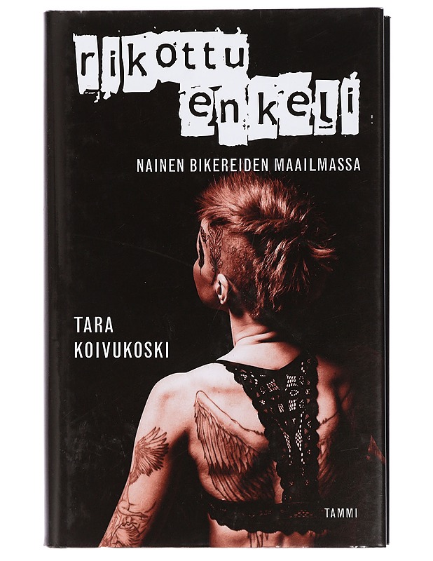 Rikottu enkeli : nainen bikereiden maailmassa - Tara Koivukoski - Elämäkerrat ja muistelmat - 10105425871 - 0